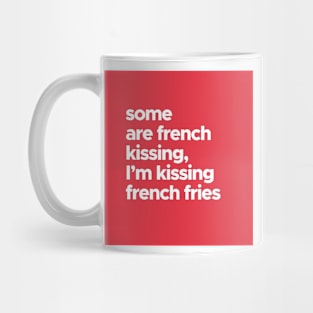 Some Are French Kissing, I Am Kissing French Fries! Mug